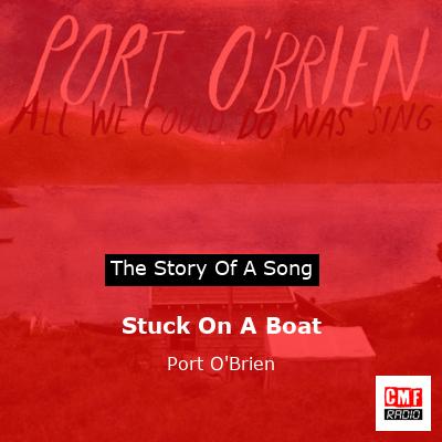 Stuck On A Boat – Port O’Brien