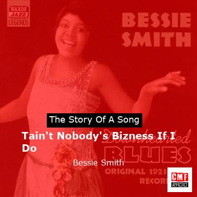 Tain’t Nobody’s Bizness If I Do – Bessie Smith
