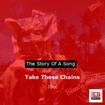 Take These Chains – 10cc
