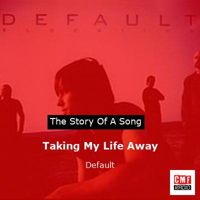 Taking My Life Away – Default