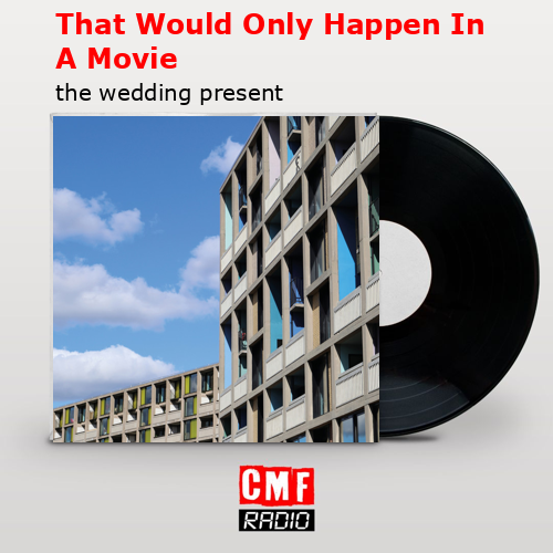 That Would Only Happen In A Movie – the wedding present