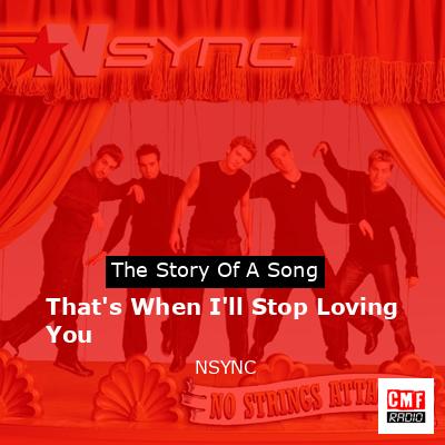 That’s When I’ll Stop Loving You – *NSYNC