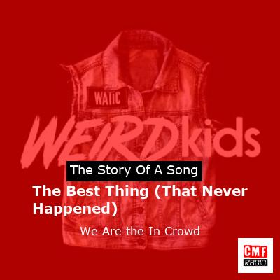 The Best Thing (That Never Happened) – We Are the In Crowd