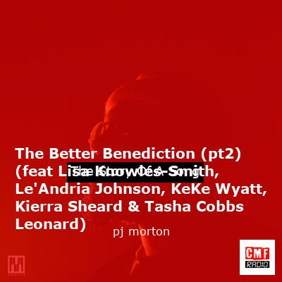 The Better Benediction (pt2) (feat Lisa Knowles-Smith, Le’Andria Johnson, KeKe Wyatt, Kierra Sheard & Tasha Cobbs Leonard) – pj morton