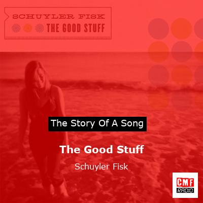 The Good Stuff – Schuyler Fisk
