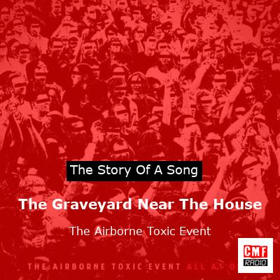 The Graveyard Near The House – The Airborne Toxic Event
