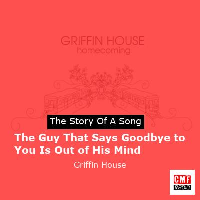 The Guy That Says Goodbye to You Is Out of His Mind – Griffin House