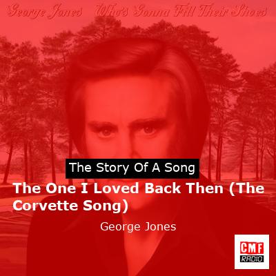 The One I Loved Back Then (The Corvette Song) – George Jones