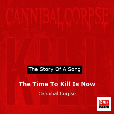 The Time To Kill Is Now – Cannibal Corpse