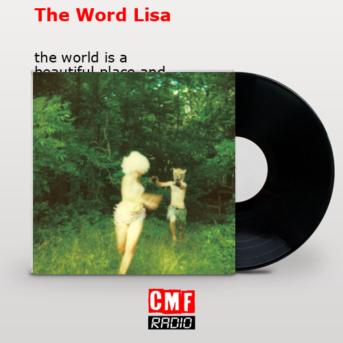 The Word Lisa – the world is a beautiful place and i am no longer afraid to die
