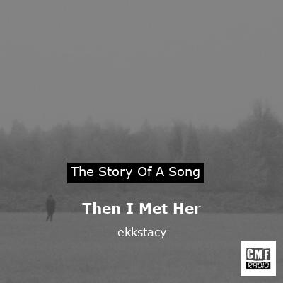 Then I Met Her – ekkstacy