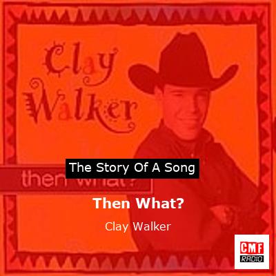 Then What? – Clay Walker