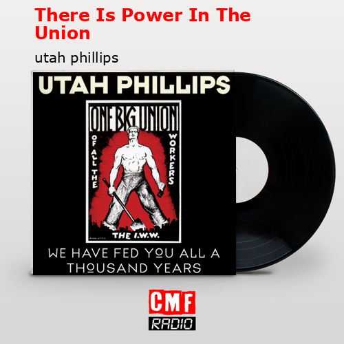 There Is Power In The Union – utah phillips