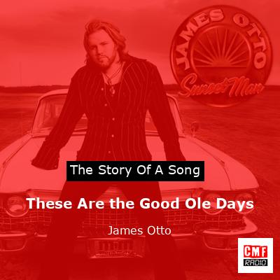 These Are the Good Ole Days – James Otto