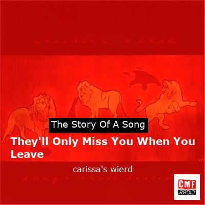They’ll Only Miss You When You Leave – carissa’s wierd