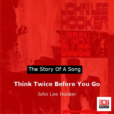 Think Twice Before You Go – John Lee Hooker