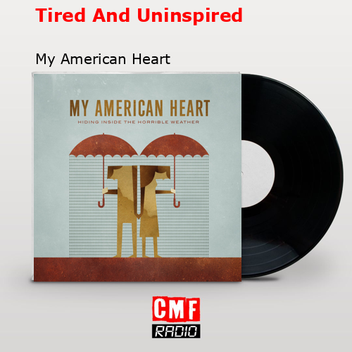 Tired And Uninspired – My American Heart