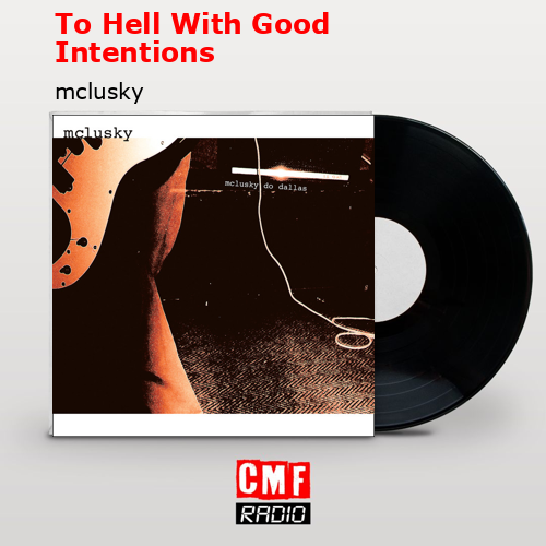 To Hell With Good Intentions – mclusky