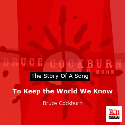 To Keep the World We Know – Bruce Cockburn