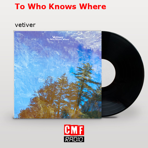 To Who Knows Where – vetiver