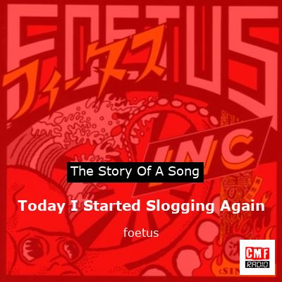 Today I Started Slogging Again – foetus