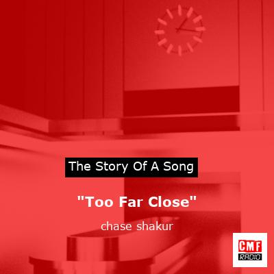 “Too Far Close” – chase shakur