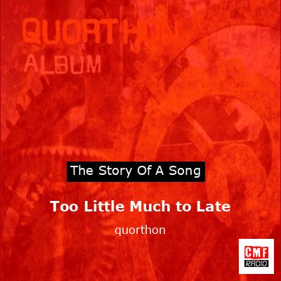 Too Little Much to Late – quorthon