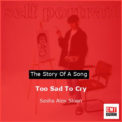 Too Sad To Cry – Sasha Alex Sloan