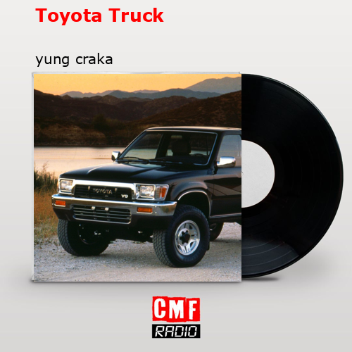 Toyota Truck – yung craka