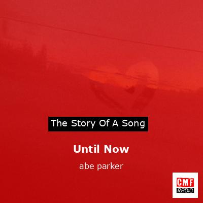 Until Now – abe parker