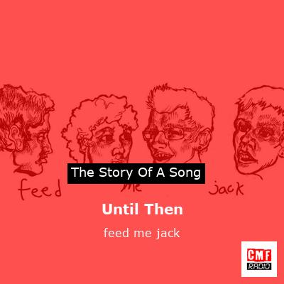 Until Then – feed me jack
