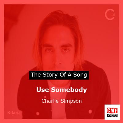 Use Somebody – Charlie Simpson