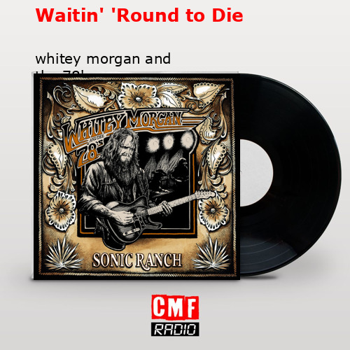 Waitin’ ‘Round to Die – whitey morgan and the 78’s
