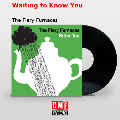 Waiting to Know You – The Fiery Furnaces