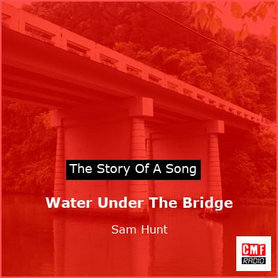 Water Under The Bridge – Sam Hunt