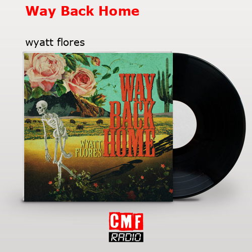 Way Back Home – wyatt flores