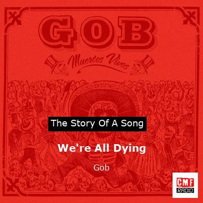 We’re All Dying – Gob
