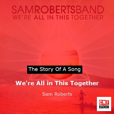 We’re All in This Together – Sam Roberts