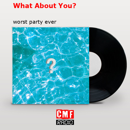 What About You? – worst party ever
