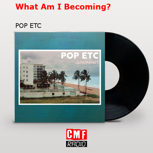 What Am I Becoming? – POP ETC