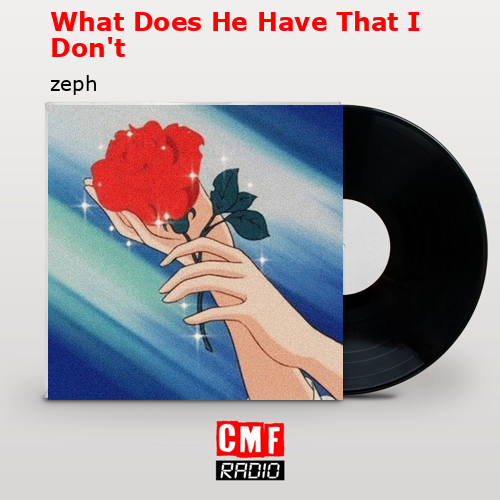 What Does He Have That I Don’t – zeph