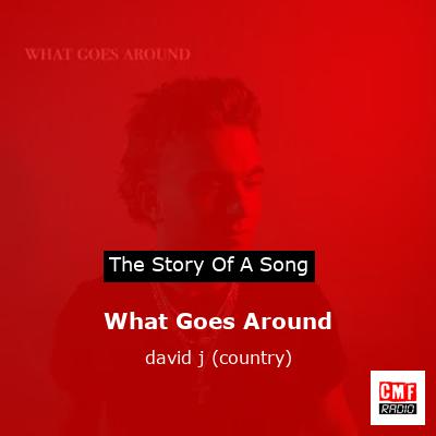What Goes Around – david j (country)