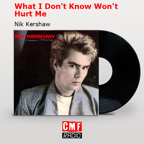 What I Don’t Know Won’t Hurt Me – Nik Kershaw
