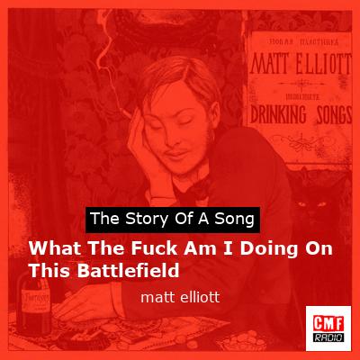 What The Fuck Am I Doing On This Battlefield – matt elliott