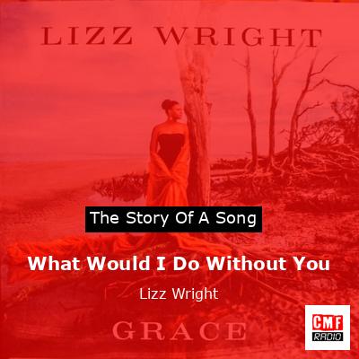 What Would I Do Without You – Lizz Wright