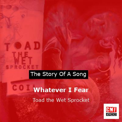 Whatever I Fear – Toad the Wet Sprocket