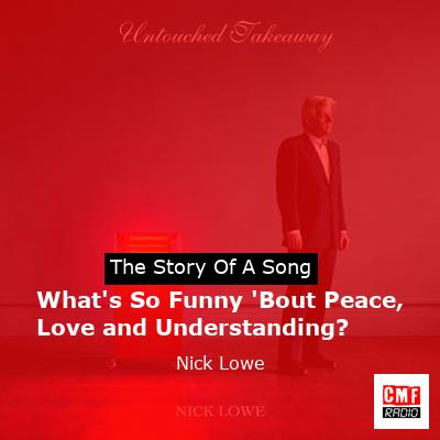 What’s So Funny ‘Bout Peace, Love and Understanding? – Nick Lowe