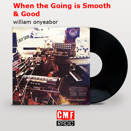 When the Going is Smooth & Good – william onyeabor