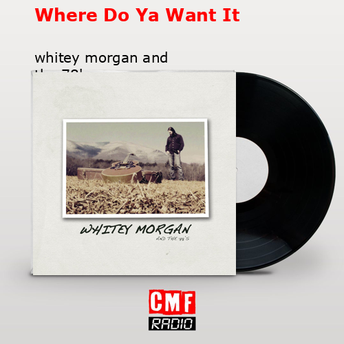 Where Do Ya Want It – whitey morgan and the 78’s