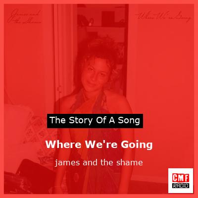 Where We’re Going – james and the shame
